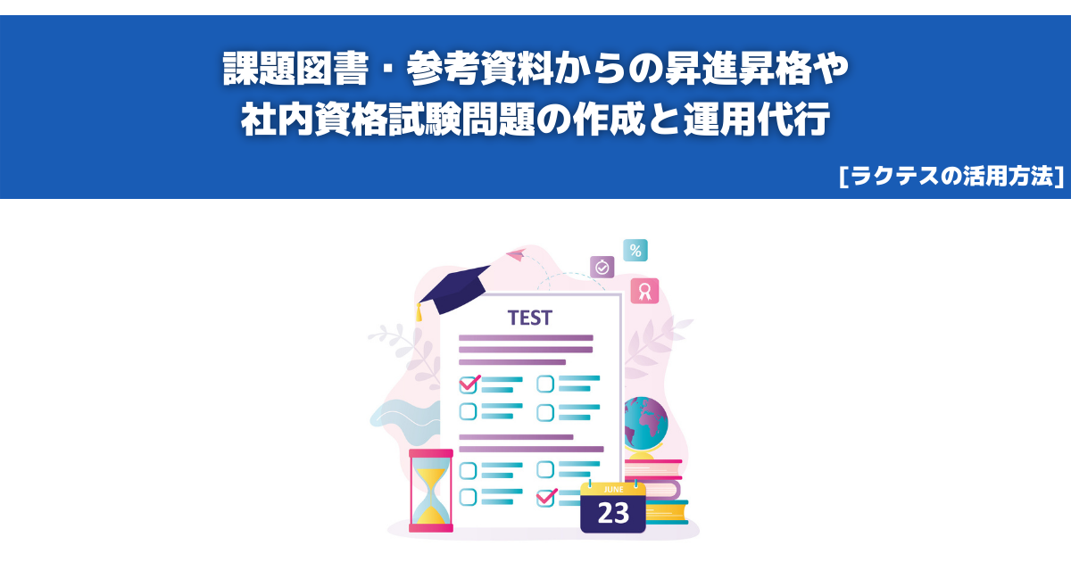 課題図書・参考資料からの昇進昇格や社内資格試験問題の作成と運用代行 - ラクテス