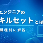 エンジニアに必要なスキルセットを職種別に解説